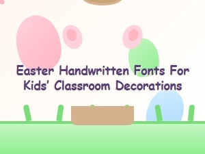 Easter Handwritten Fonts for Kids’ Classroom Decor
