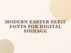 Modern Easter Serif Fonts for Digital Signage